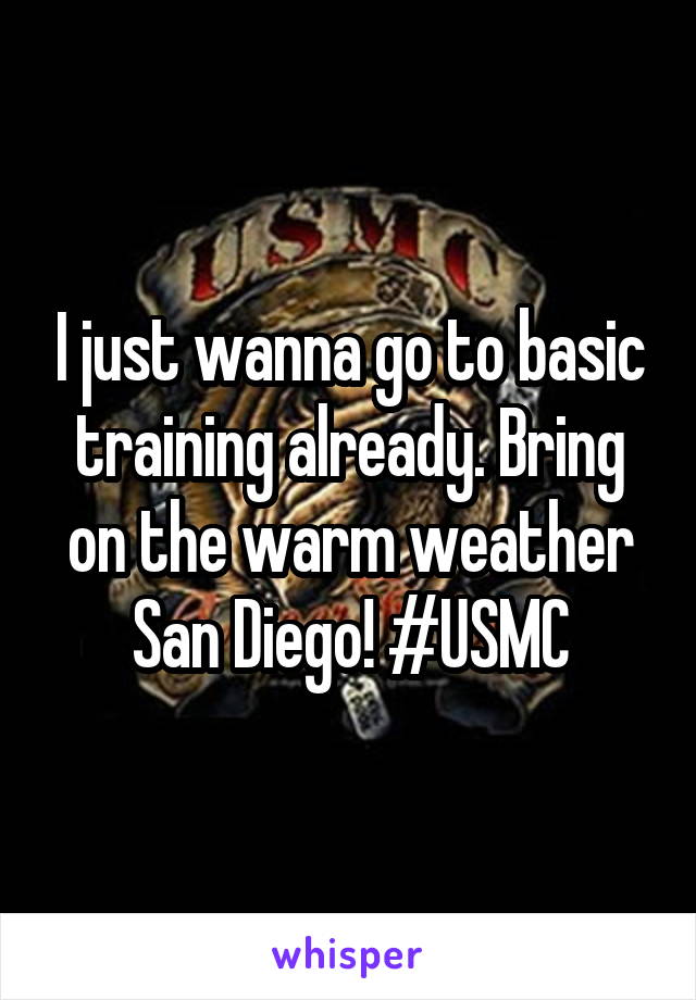I just wanna go to basic training already. Bring on the warm weather San Diego! #USMC