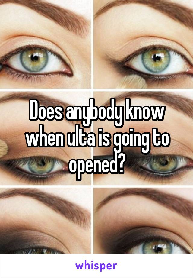 Does anybody know when ulta is going to opened?