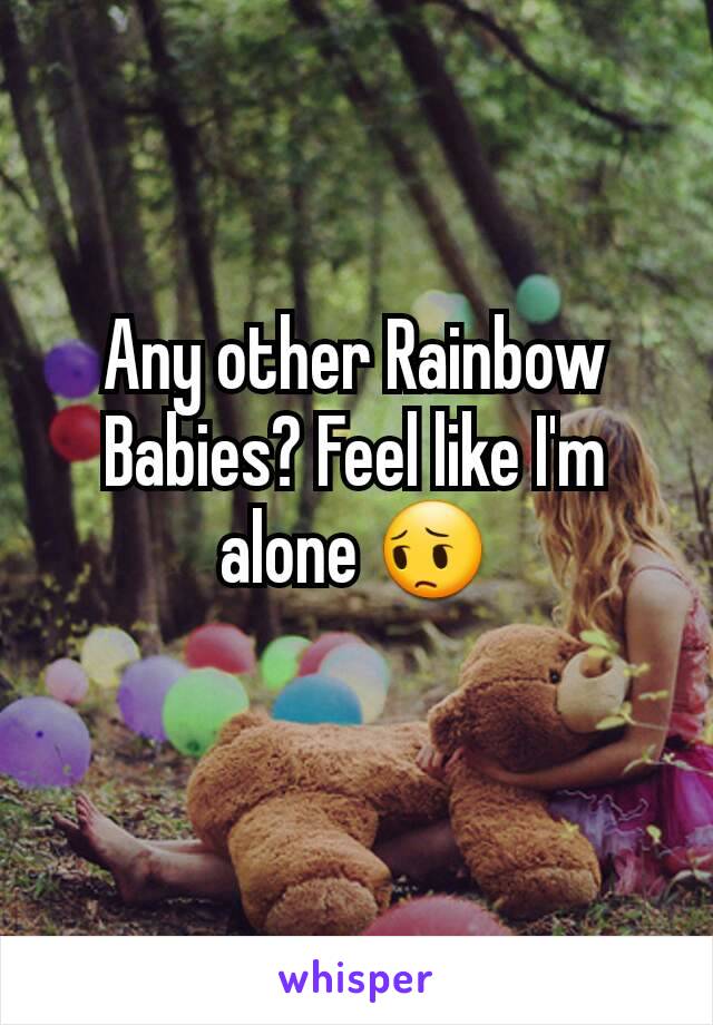 Any other Rainbow Babies? Feel like I'm alone 😔
