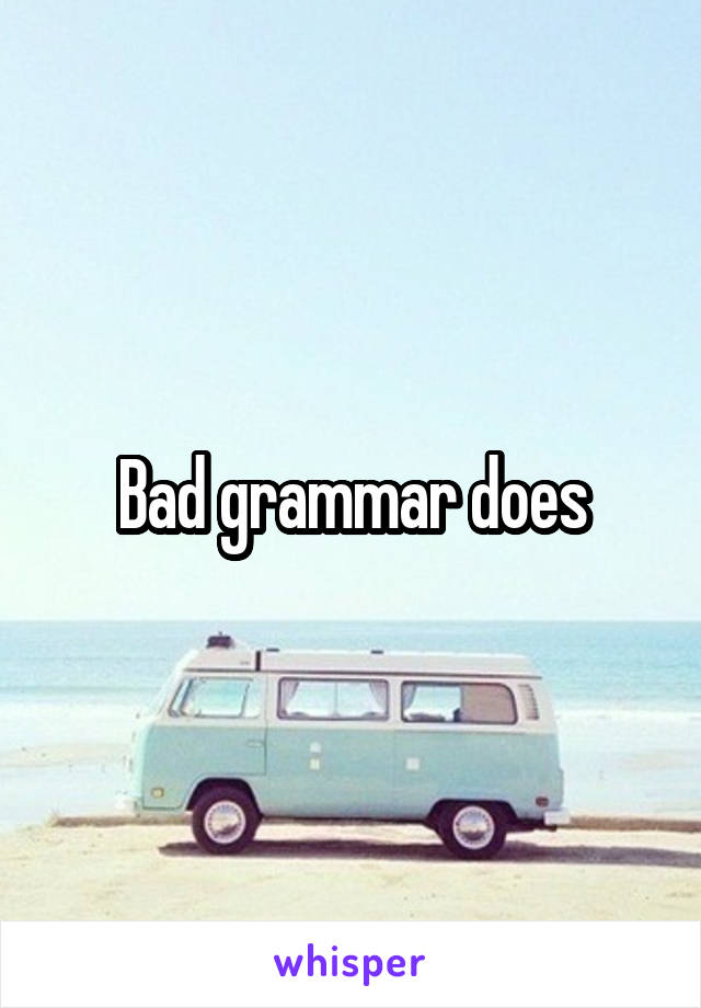 Bad grammar does