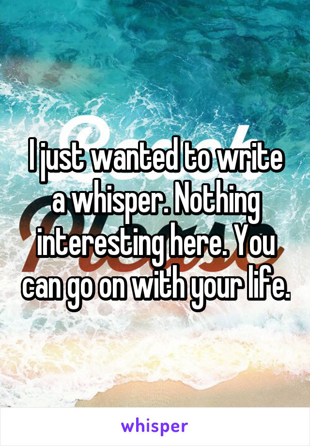 I just wanted to write a whisper. Nothing interesting here. You can go on with your life.