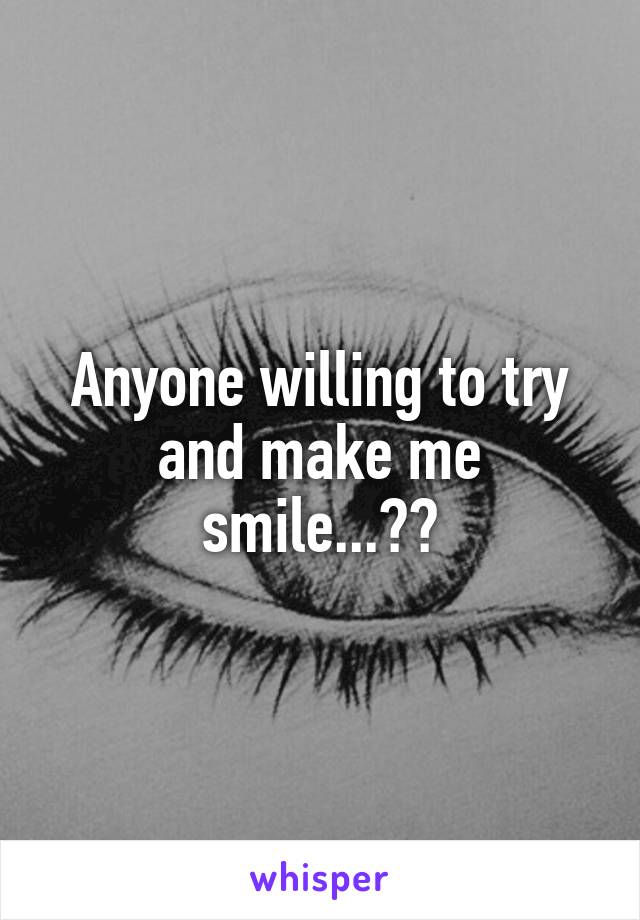 Anyone willing to try and make me smile...??