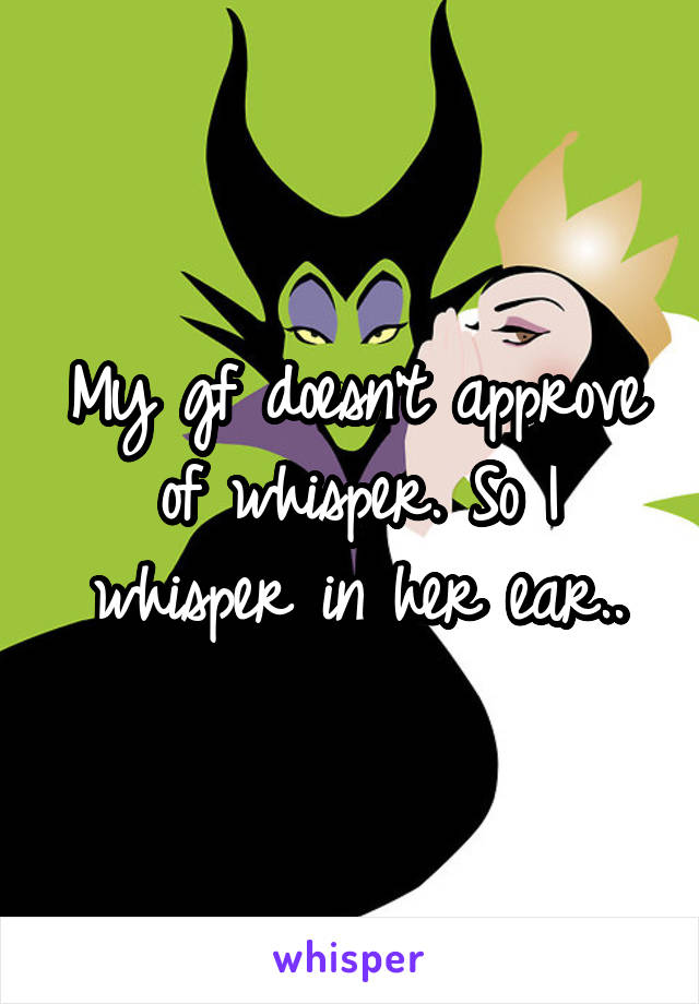 My gf doesn't approve of whisper. So I whisper in her ear..