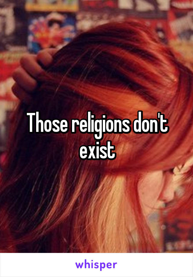 Those religions don't exist