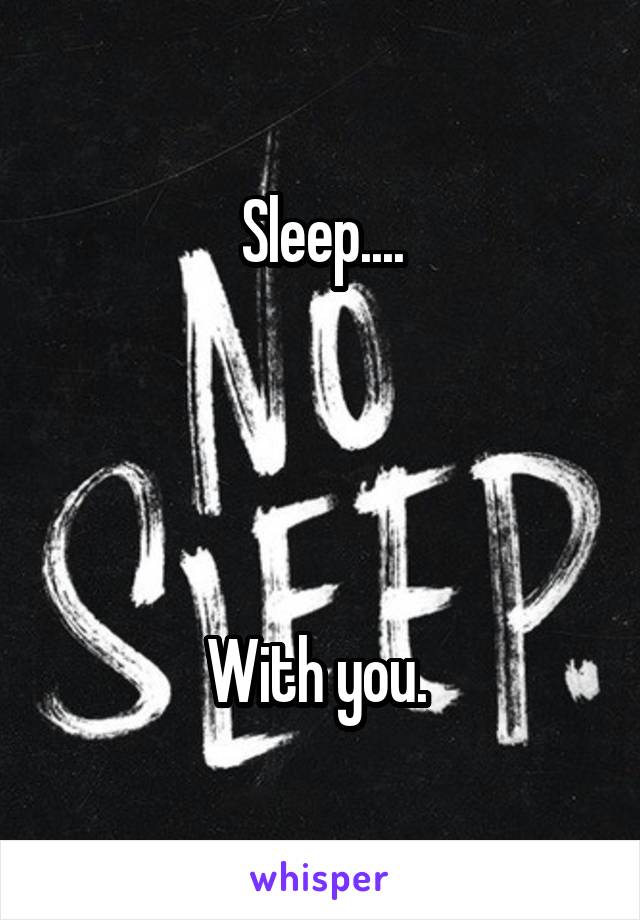 Sleep....




With you. 