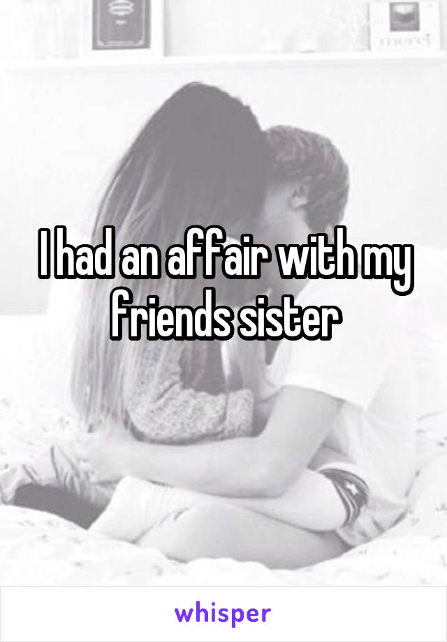 I had an affair with my friends sister
