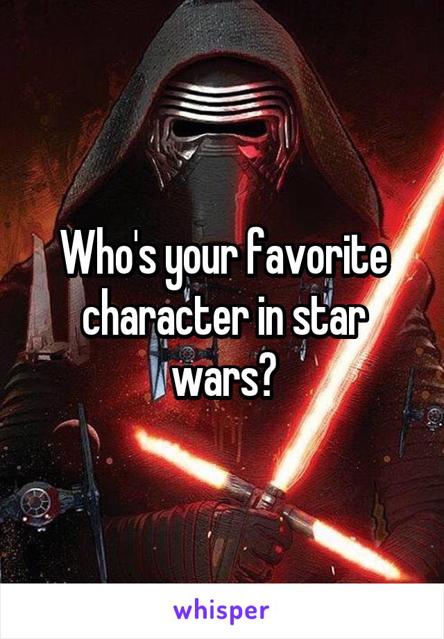 Who's your favorite character in star wars?