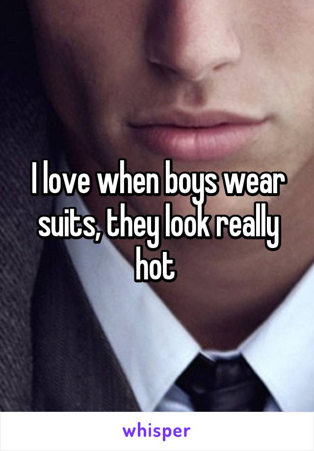 I love when boys wear suits, they look really hot 