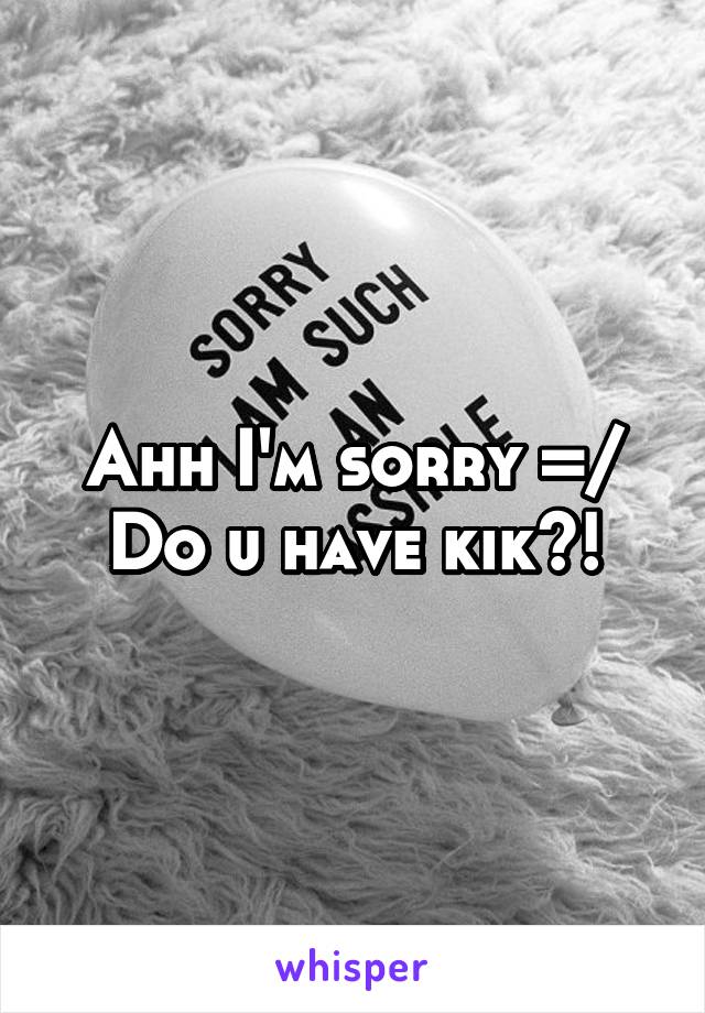 Ahh I'm sorry =/
Do u have kik?!