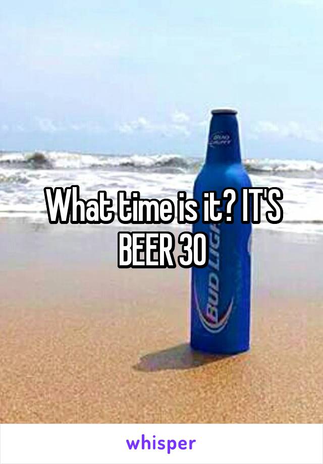 What time is it? IT'S BEER 30