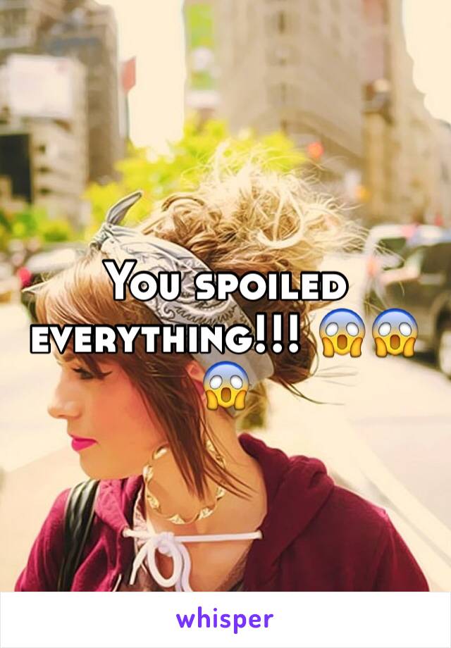 You spoiled everything!!! 😱😱😱