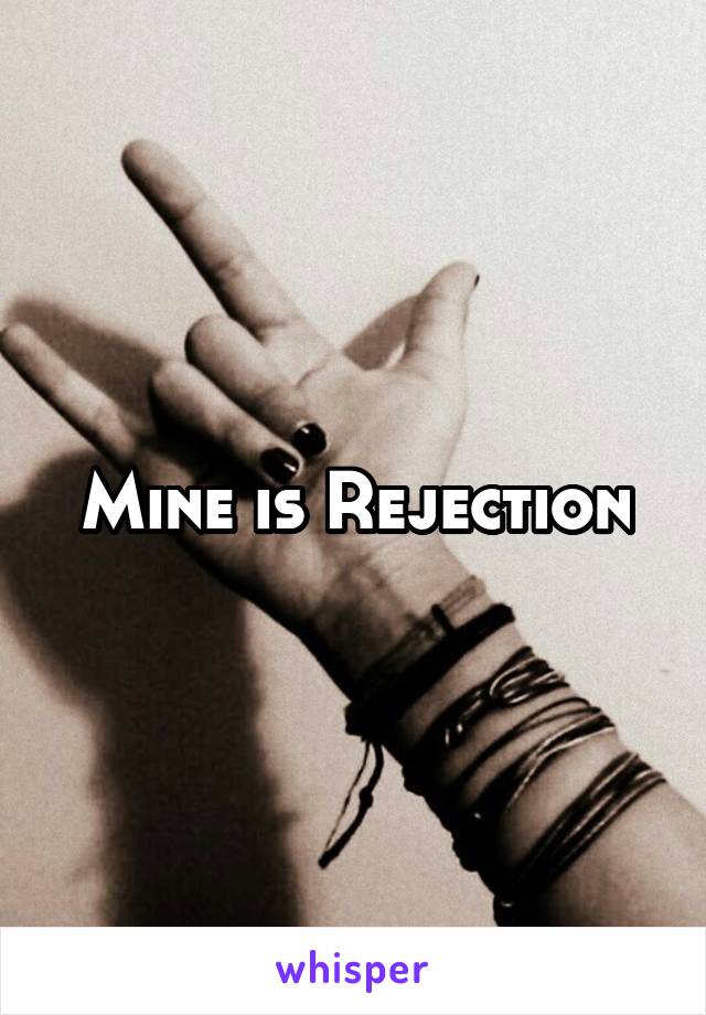 Mine is Rejection
