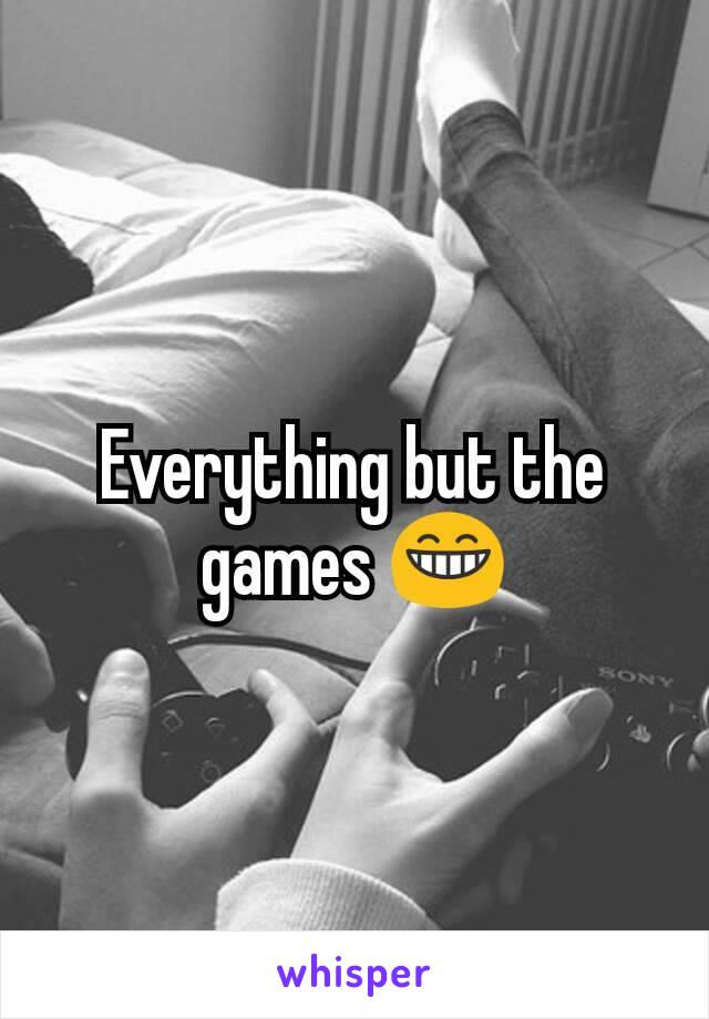 Everything but the games 😁
