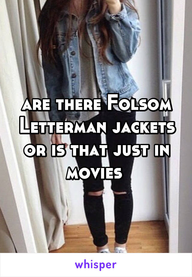 are there Folsom Letterman jackets or is that just in movies 