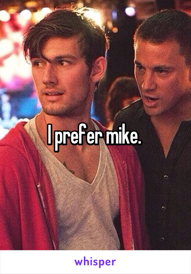 I prefer mike. 