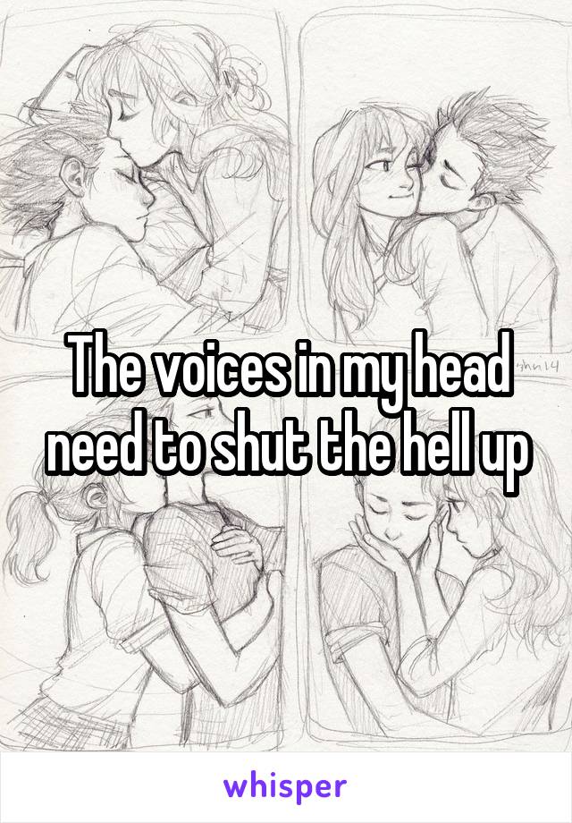 The voices in my head need to shut the hell up