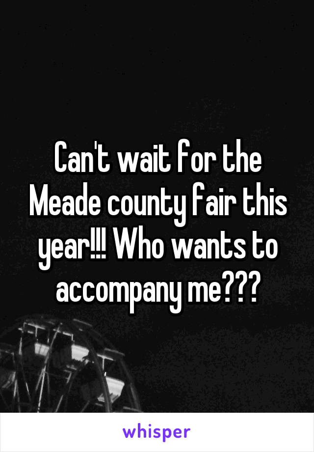 Can't wait for the Meade county fair this year!!! Who wants to accompany me???