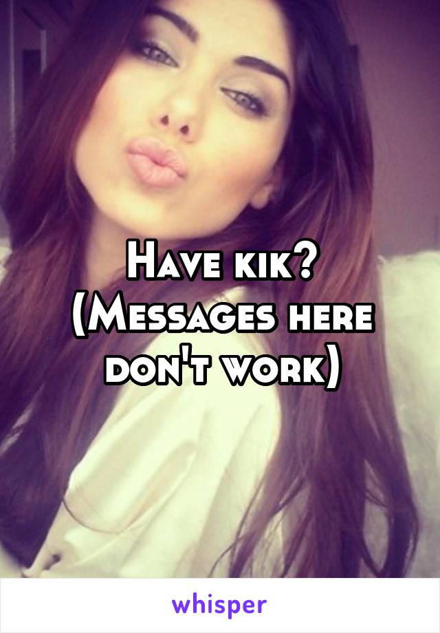Have kik?
(Messages here don't work)
