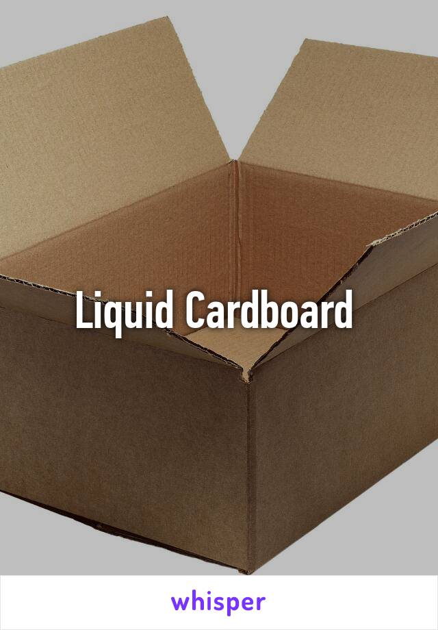 Liquid Cardboard 