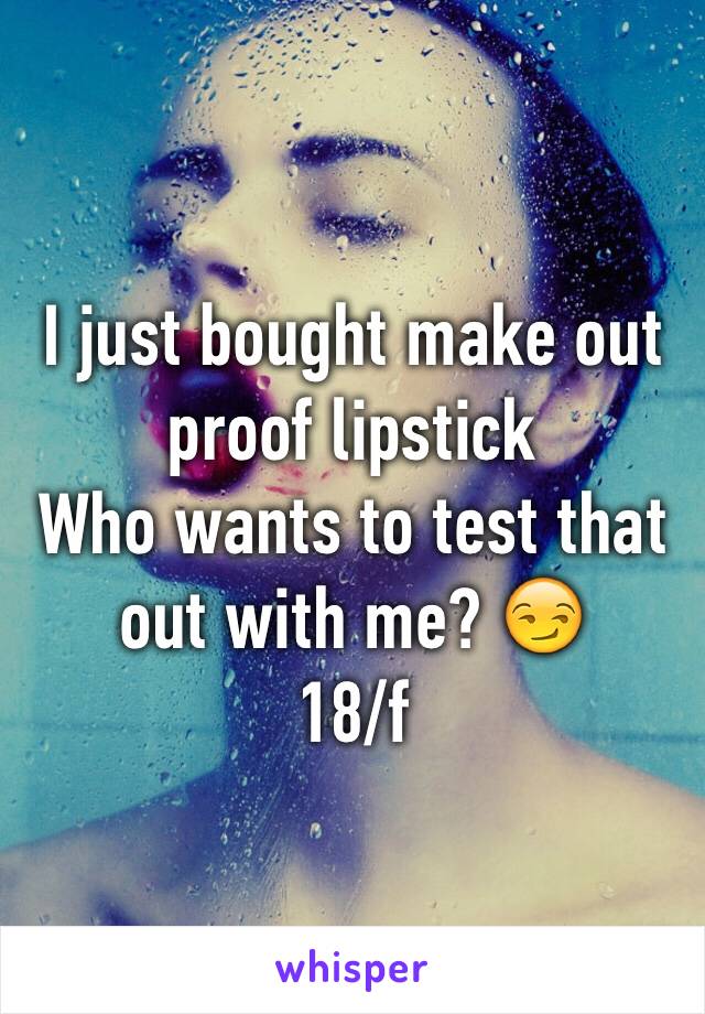 I just bought make out proof lipstick
Who wants to test that out with me? 😏
18/f