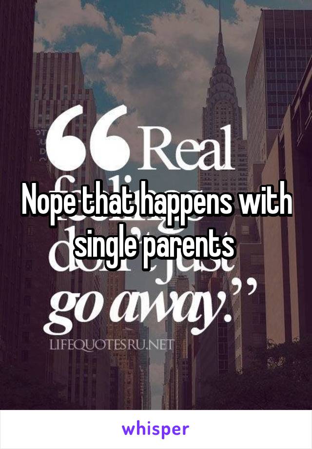 Nope that happens with single parents 
