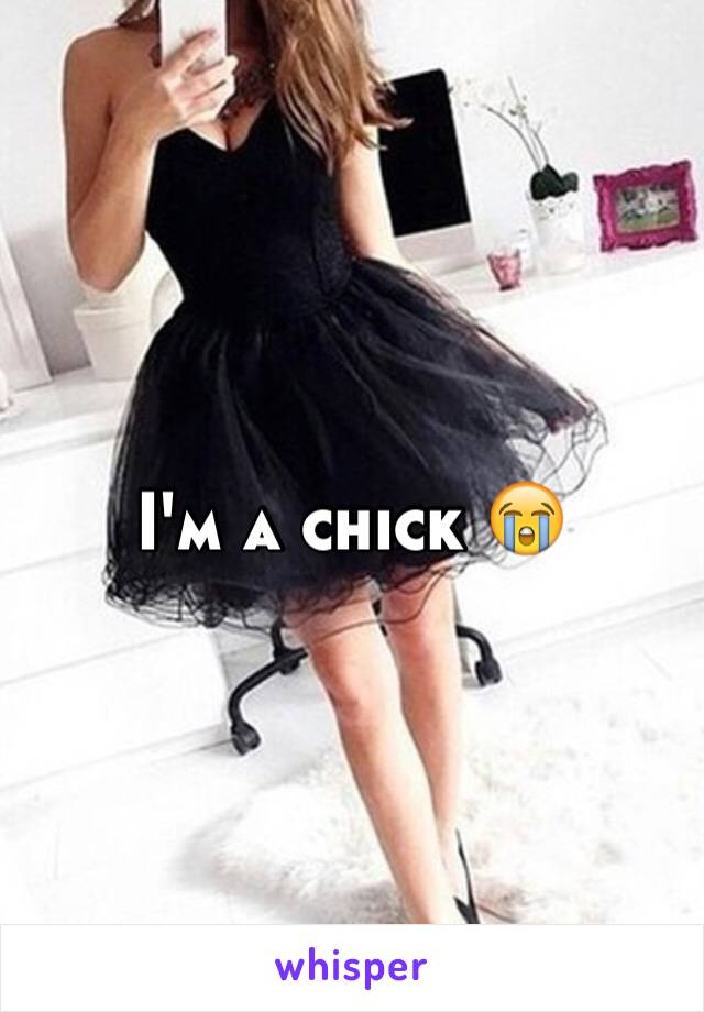 I'm a chick 😭