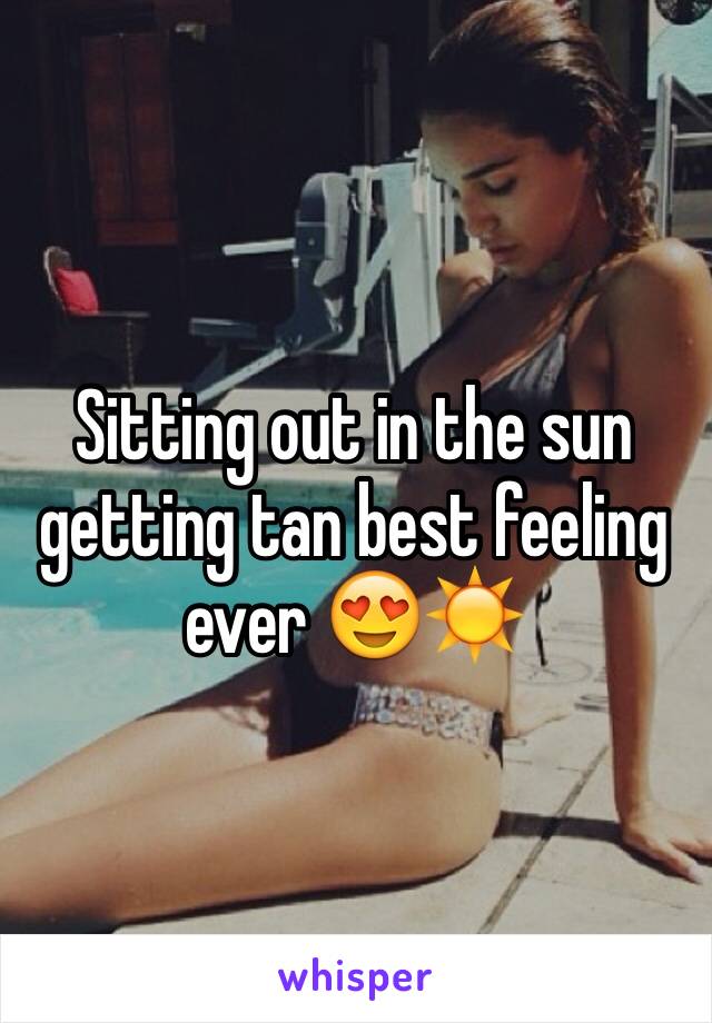 Sitting out in the sun getting tan best feeling ever 😍☀️