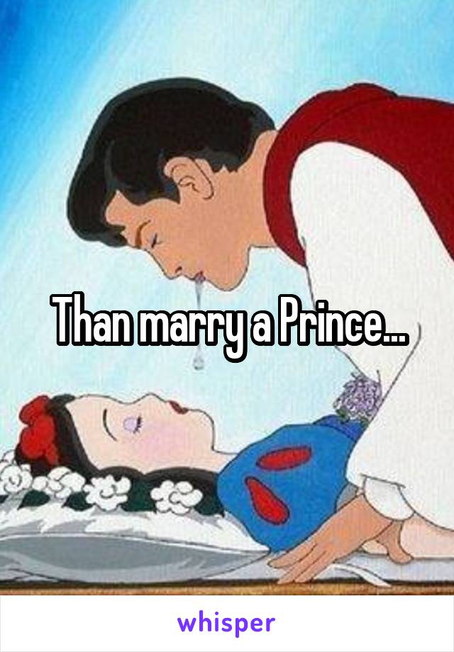Than marry a Prince...