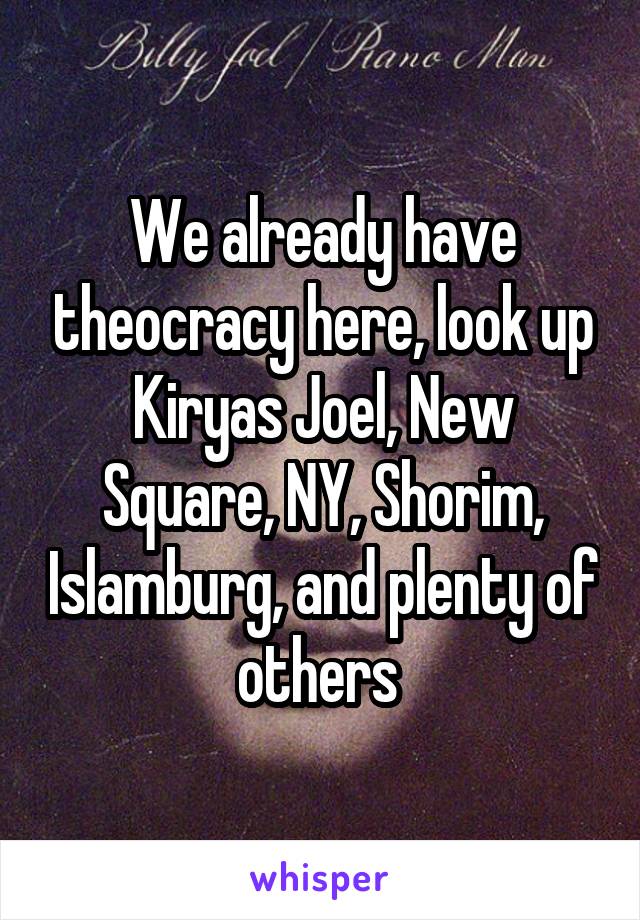 We already have theocracy here, look up Kiryas Joel, New Square, NY, Shorim, Islamburg, and plenty of others 