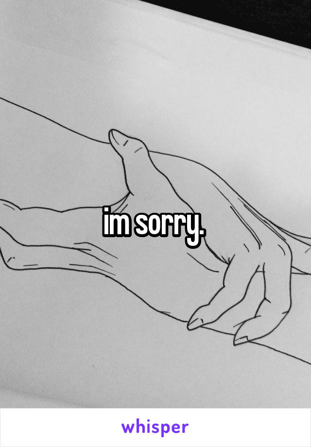 im sorry. 