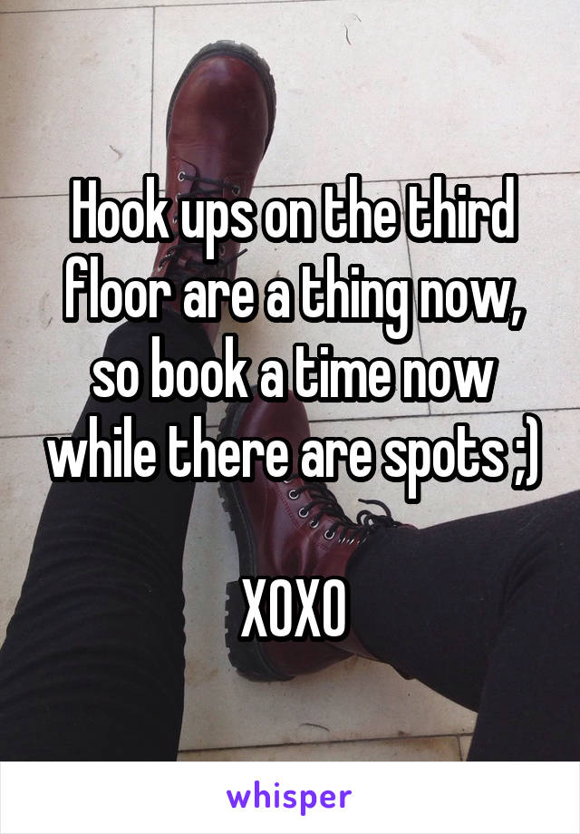Hook ups on the third floor are a thing now, so book a time now while there are spots ;) 
XOXO