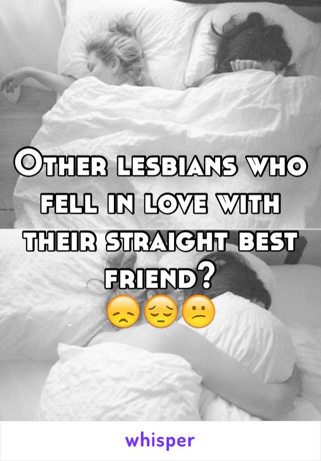 Other lesbians who fell in love with their straight best friend?
😞😔😕