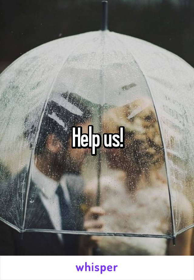 Help us!