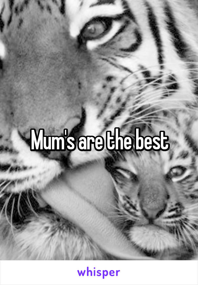 Mum's are the best