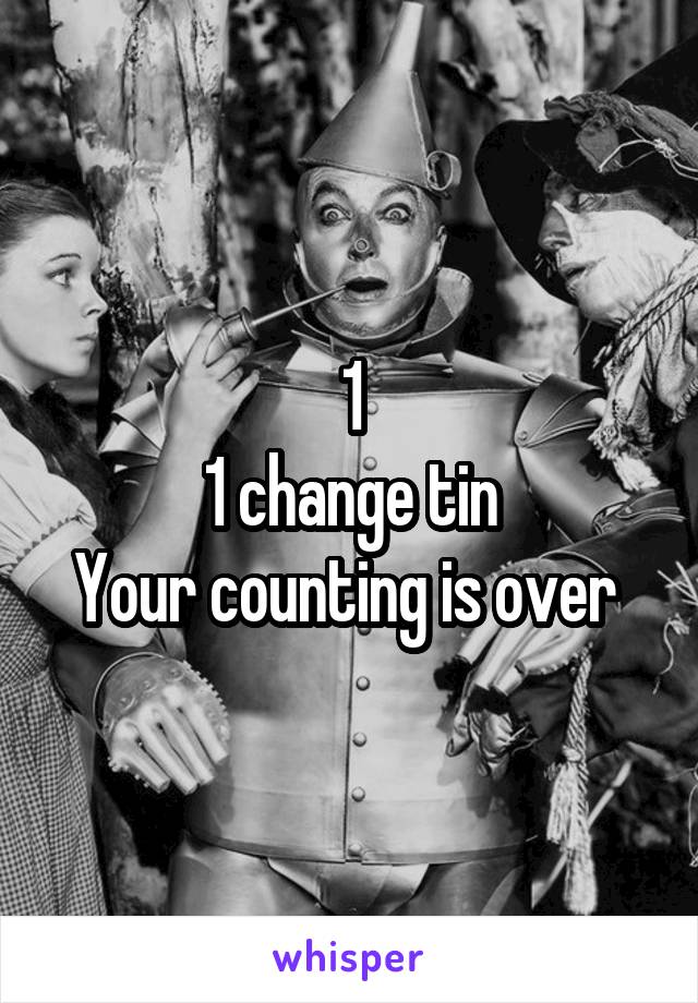 1
1 change tin
Your counting is over 