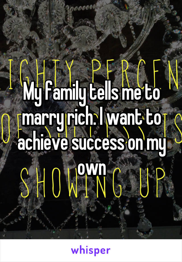 My family tells me to marry rich. I want to achieve success on my own