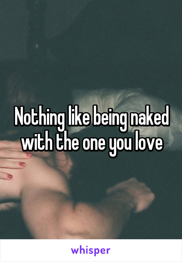 Nothing like being naked with the one you love
