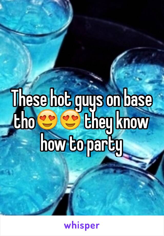 These hot guys on base tho😍😍 they know how to party 