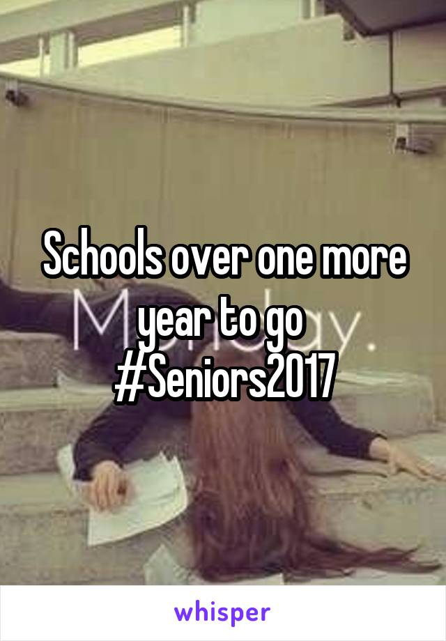 Schools over one more year to go 
#Seniors2017