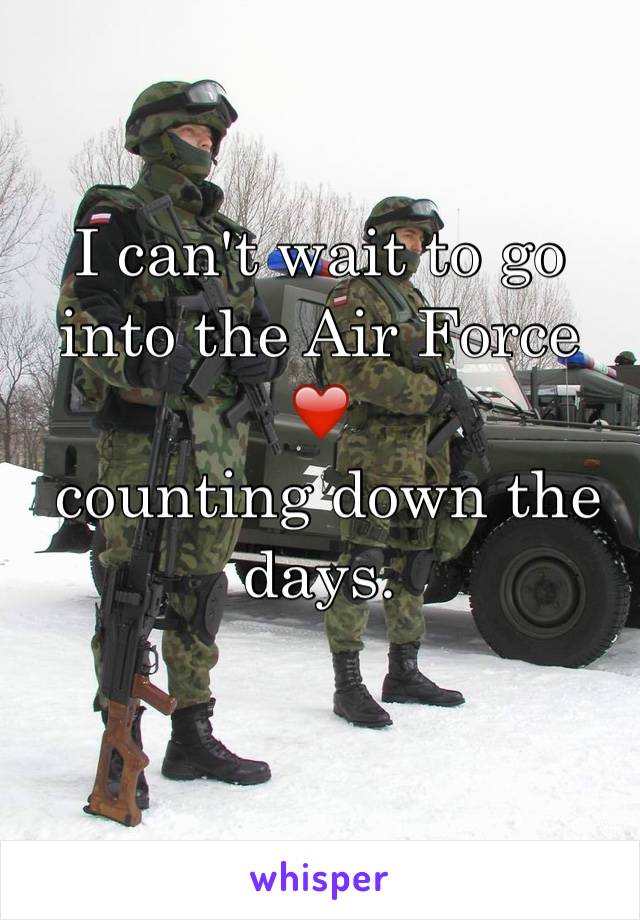 I can't wait to go into the Air Force ❤
️ counting down the days. 
