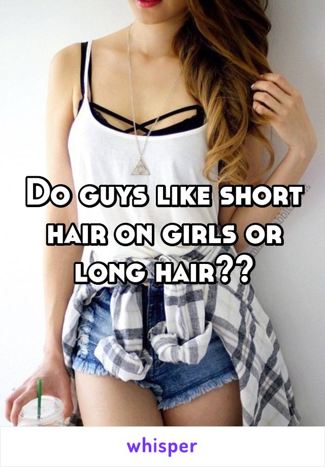 Do guys like short hair on girls or long hair??