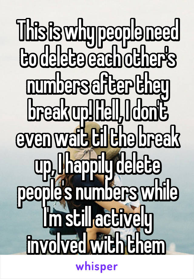 This is why people need to delete each other's numbers after they break up! Hell, I don't even wait til the break up, I happily delete people's numbers while I'm still actively involved with them 