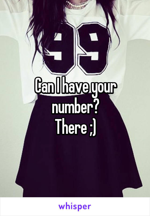 Can I have your number?
There ;)