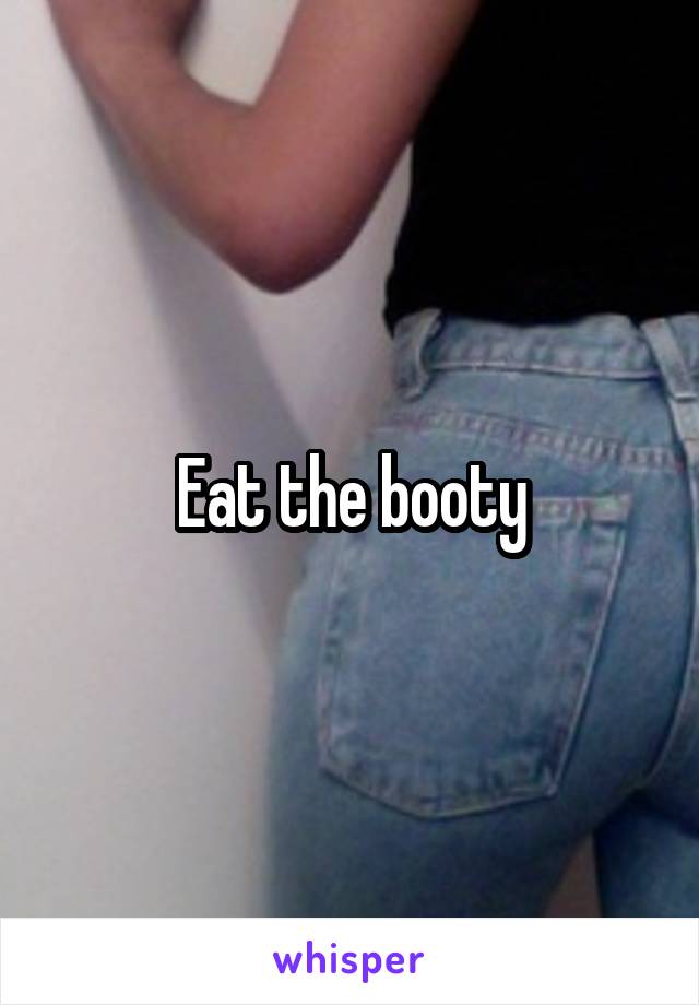 Eat the booty