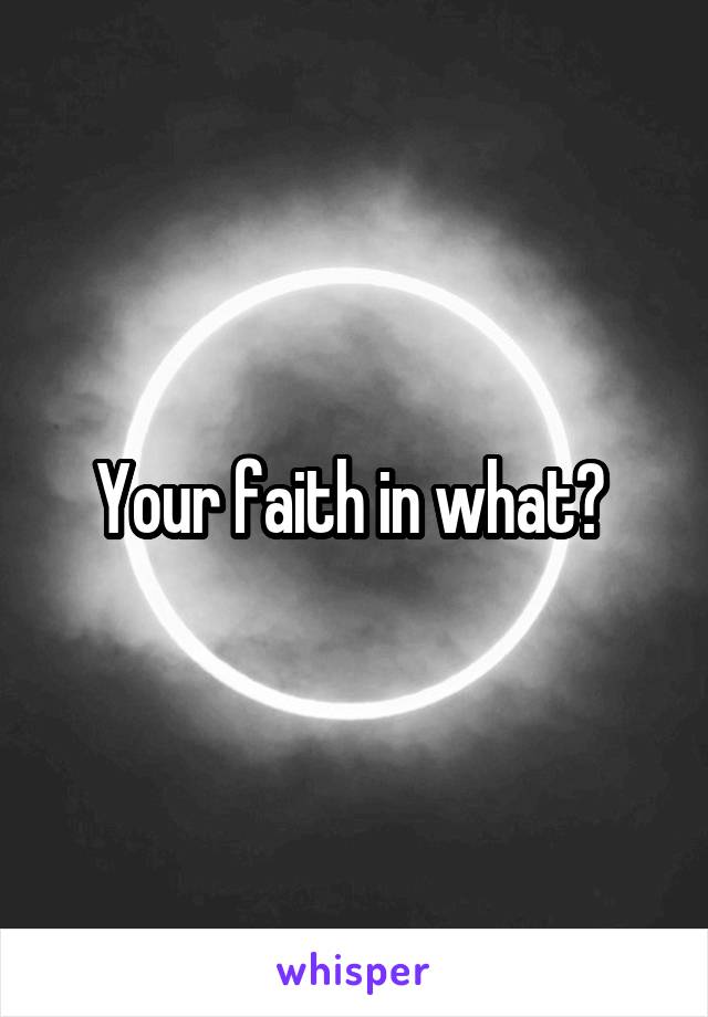 Your faith in what? 