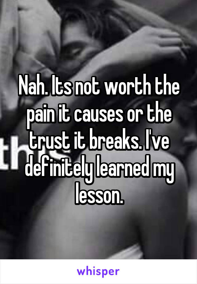 Nah. Its not worth the pain it causes or the trust it breaks. I've definitely learned my lesson.