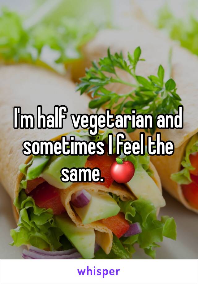 I'm half vegetarian and sometimes I feel the same. 🍎