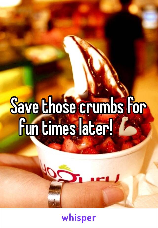Save those crumbs for fun times later! 💪🏼