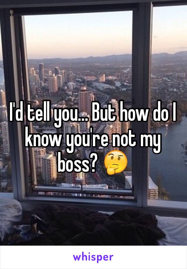 I'd tell you... But how do I know you're not my boss? 🤔