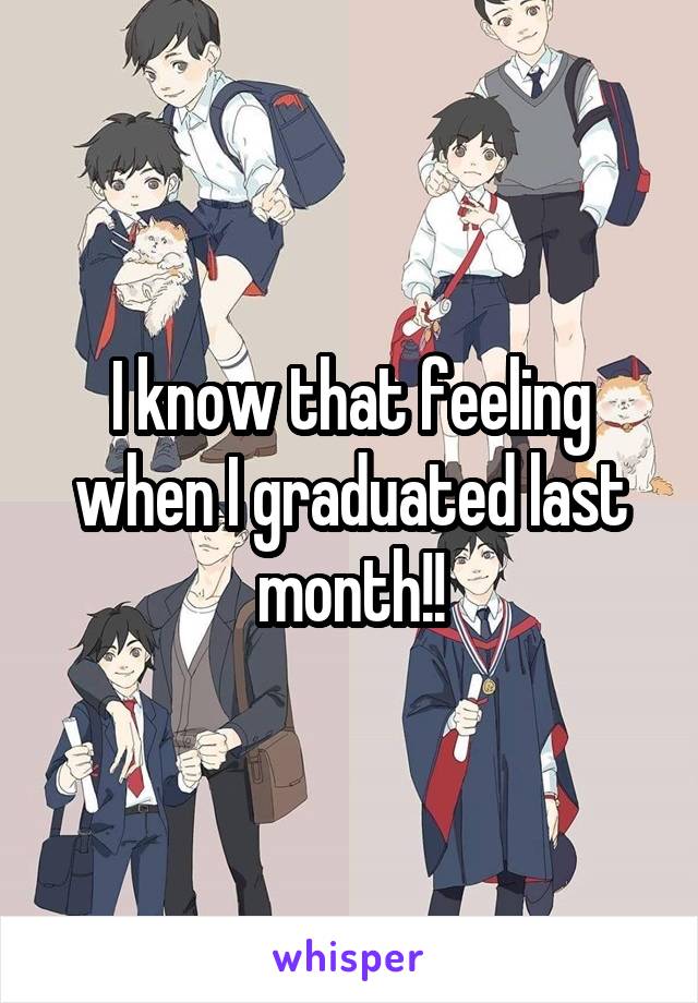 I know that feeling when I graduated last month!!